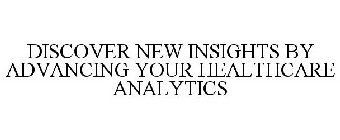 DISCOVER NEW INSIGHTS BY ADVANCING YOURHEALTHCARE ANALYTICS