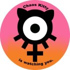 CHAOS KITTY IS WATCHING YOU.