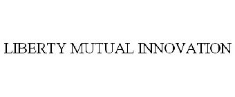 LIBERTY MUTUAL INNOVATION