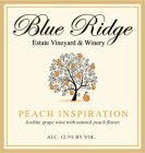 BLUE RIDGE ESTATE VINEYARD & WINERY PEACH INSPIRATION A WHITE GRAPE WINE WITH NATURAL PEACH FLAVOR ALC. 11% BY VOL.