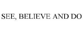 SEE, BELIEVE AND DO