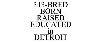 313-BRED BORN RAISED EDUCATED IN DETROIT