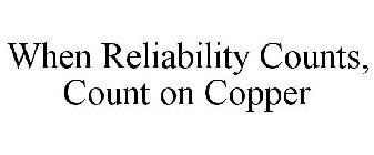 WHEN RELIABILITY COUNTS, COUNT ON COPPER