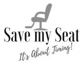 SAVE MY SEAT IT'S ABOUT TIMING!