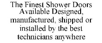 THE FINEST SHOWER DOORS AVAILABLE DESIGNED, MANUFACTURED, SHIPPED OR INSTALLED BY THE BEST TECHNICIANS ANYWHERE
