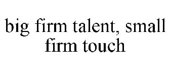 BIG FIRM TALENT, SMALL FIRM TOUCH