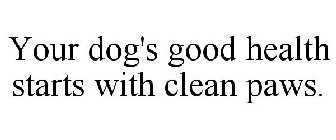 YOUR DOG'S GOOD HEALTH STARTS WITH CLEAN PAWS.