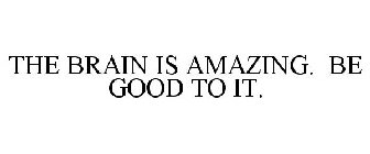 THE BRAIN IS AMAZING. BE GOOD TO IT.