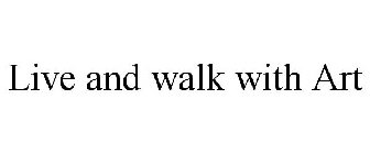 LIVE AND WALK WITH ART