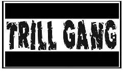 TRILL GANG