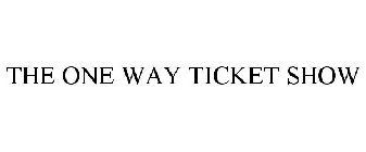 THE ONE WAY TICKET SHOW