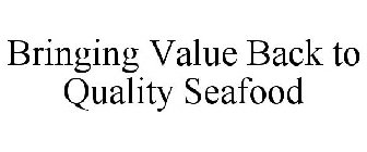 BRINGING VALUE BACK TO QUALITY SEAFOOD