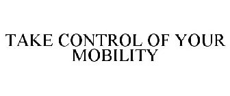 TAKE CONTROL OF YOUR MOBILITY
