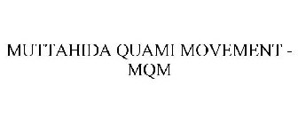 MUTTAHIDA QUAMI MOVEMENT - MQM