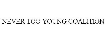NEVER TOO YOUNG COALITION