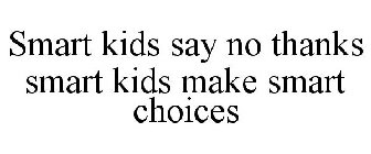 SMART KIDS SAY NO THANKS SMART KIDS MAKE SMART CHOICES