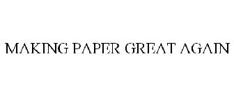 MAKING PAPER GREAT AGAIN