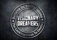 VISIONARY DREAMERS BELIEVE IN YOUR VISIONS THE LOOKING GLASS TO DESTINY