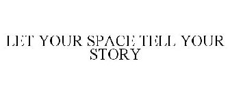 LET YOUR SPACE TELL YOUR STORY