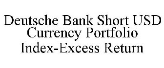 DEUTSCHE BANK SHORT USD CURRENCY PORTFOLIO INDEX-EXCESS RETURN