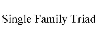 SINGLE FAMILY TRIAD