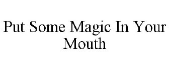 PUT SOME MAGIC IN YOUR MOUTH