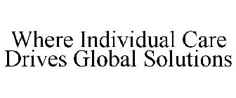 WHERE INDIVIDUAL CARE DRIVES GLOBAL SOLUTIONS