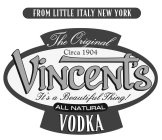FROM LITTLE ITALY NEW YORK THE ORIGINAL CIRCA 1904 VINCENT'S IT'S A BEAUTIFUL THING! ALL NATURAL VODKA