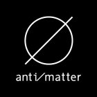 ANTI/MATTER