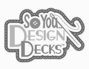 SO YOU...DESIGN DECKS