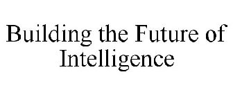 BUILDING THE FUTURE OF INTELLIGENCE