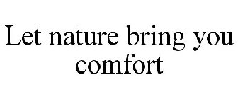 LET NATURE BRING YOU COMFORT