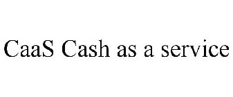 CAAS CASH AS A SERVICE