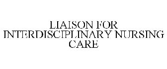 LIAISON FOR INTERDISCIPLINARY NURSING CARE