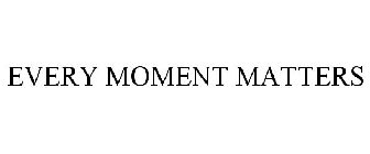 EVERY MOMENT MATTERS