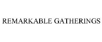 REMARKABLE GATHERINGS