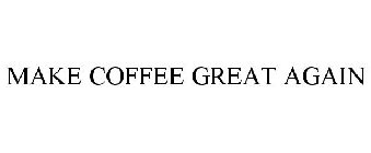 MAKE COFFEE GREAT AGAIN