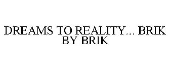 DREAMS TO REALITY... BRIK BY BRIK