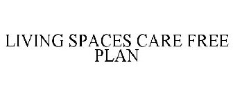 LIVING SPACES CARE FREE PLAN