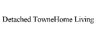 DETACHED TOWNEHOME LIVING