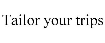TAILOR YOUR TRIPS