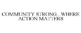 COMMUNITY STRONG...WHERE ACTION MATTERS
