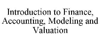 INTRODUCTION TO FINANCE, ACCOUNTING, MODELING AND VALUATION