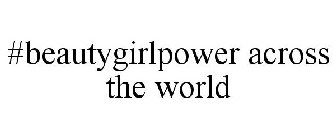 #BEAUTYGIRLPOWER ACROSS THE WORLD