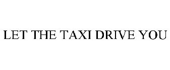 LET THE TAXI DRIVE YOU