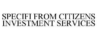 SPECIFI FROM CITIZENS INVESTMENT SERVICES
