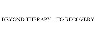 BEYOND THERAPY...TO RECOVERY