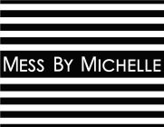 MESS BY MICHELLE