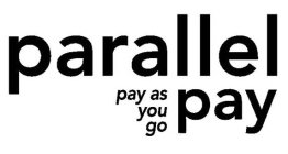 PARALLEL PAY PAY AS YOU GO