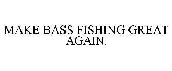 MAKE BASS FISHING GREAT AGAIN.